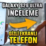 Galaxy S26 Ultra İncelemesi: Bu Telefonun Ekranı Gizli!
